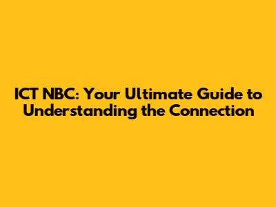 ICT NBC: Your Ultimate Guide to Understanding the Connection