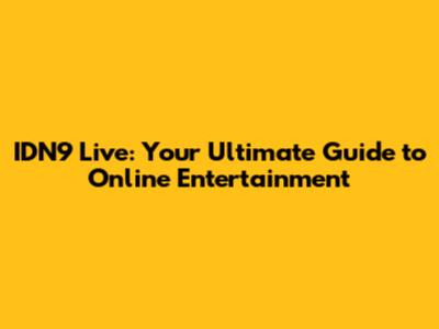 IDN9 Live: Your Ultimate Guide to Online Entertainment