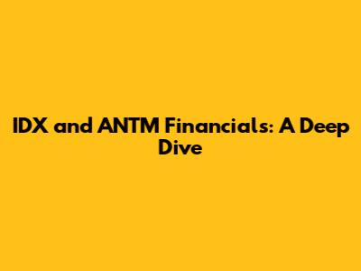 IDX and ANTM Financials: A Deep Dive