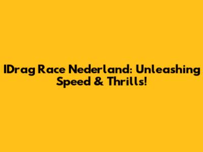 IDrag Race Nederland: Unleashing Speed & Thrills!