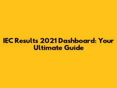 IEC Results 2021 Dashboard: Your Ultimate Guide