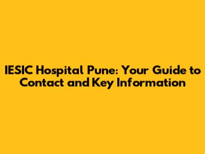 IESIC Hospital Pune: Your Guide to Contact and Key Information