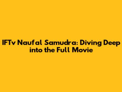 IFTv Naufal Samudra: Diving Deep into the Full Movie