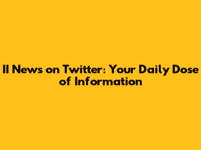 II News on Twitter: Your Daily Dose of Information
