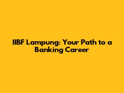 IIBF Lampung: Your Path to a Banking Career