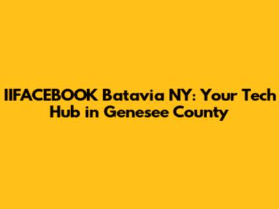 IIFACEBOOK Batavia NY: Your Tech Hub in Genesee County
