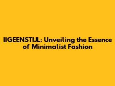 IIGEENSTIJL: Unveiling the Essence of Minimalist Fashion
