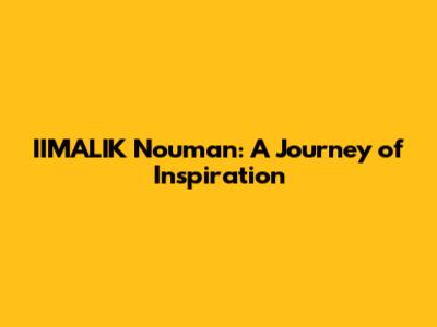 IIMALIK Nouman: A Journey of Inspiration