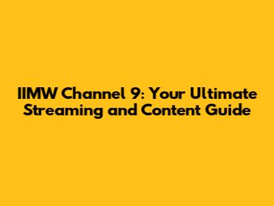 IIMW Channel 9: Your Ultimate Streaming and Content Guide