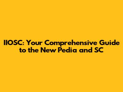 IIOSC: Your Comprehensive Guide to the New Pedia and SC