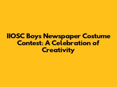 IIOSC Boys' Newspaper Costume Contest: A Celebration of Creativity