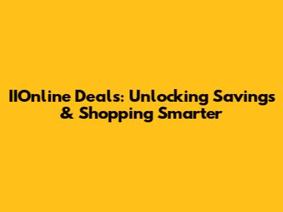 IIOnline Deals: Unlocking Savings & Shopping Smarter