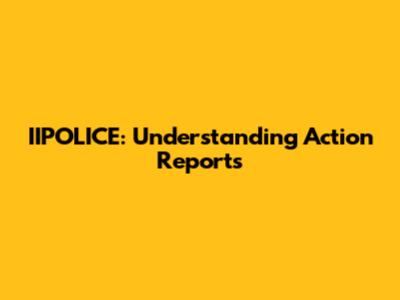 IIPOLICE: Understanding Action Reports