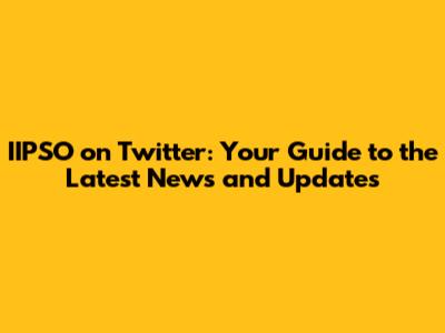 IIPSO on Twitter: Your Guide to the Latest News and Updates