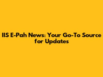 IIS E-Pah News: Your Go-To Source for Updates