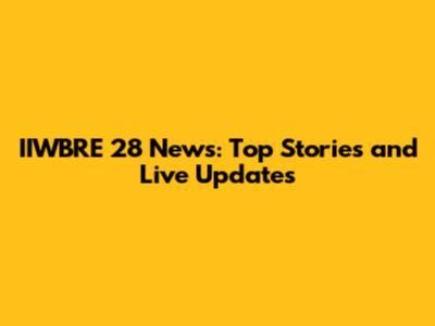 IIWBRE 28 News: Top Stories and Live Updates