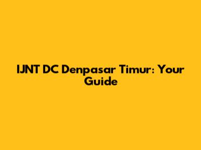 IJNT DC Denpasar Timur: Your Guide