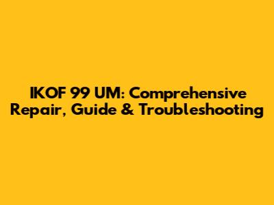 IKOF 99 UM: Comprehensive Repair, Guide & Troubleshooting
