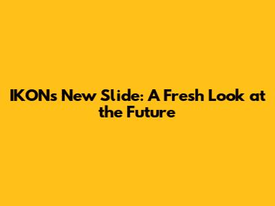 IKON's New Slide: A Fresh Look at the Future