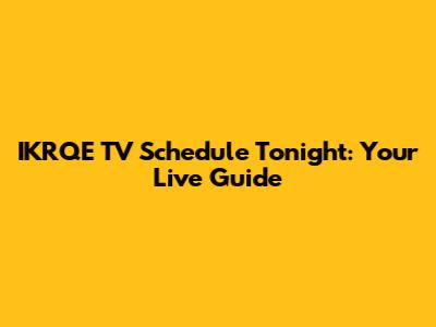 IKRQE TV Schedule Tonight: Your Live Guide