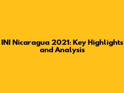 INI Nicaragua 2021: Key Highlights and Analysis