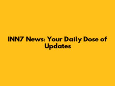 INN7 News: Your Daily Dose of Updates