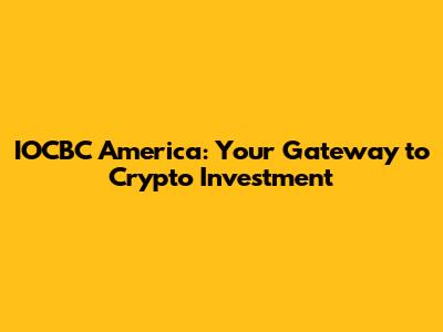 IOCBC America: Your Gateway to Crypto Investment