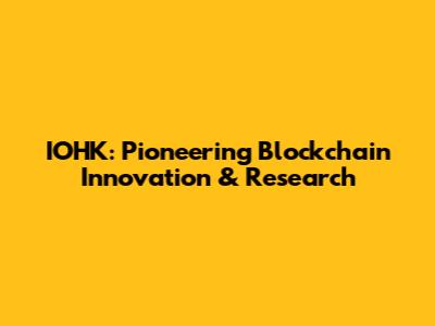 IOHK: Pioneering Blockchain Innovation & Research