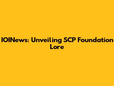 IOINews: Unveiling SCP Foundation Lore