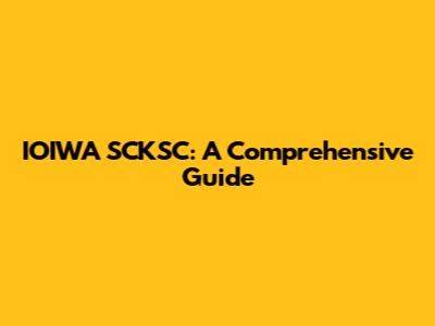 IOIWA SCKSC: A Comprehensive Guide