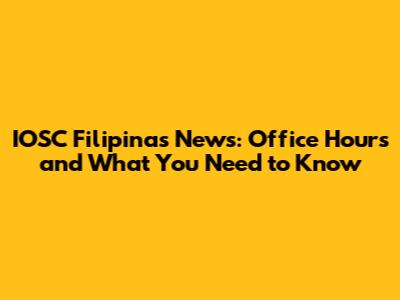IOSC Filipinas News: Office Hours and What You Need to Know