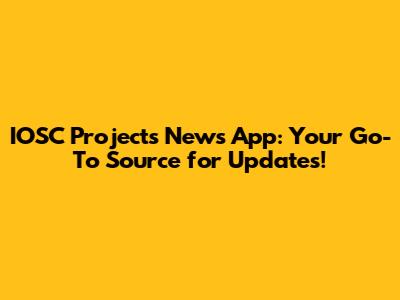 IOSC Projects News App: Your Go-To Source for Updates!