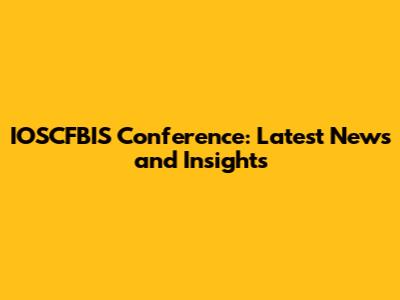 IOSCFBIS Conference: Latest News and Insights