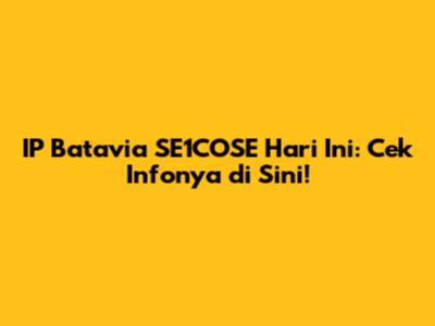 IP Batavia SE1COSE Hari Ini: Cek Infonya di Sini!