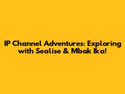 IP Channel Adventures: Exploring with Sealise & Mbak Ika!