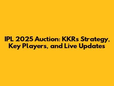 IPL 2025 Auction: KKR's Strategy, Key Players, and Live Updates