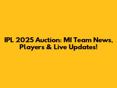 IPL 2025 Auction: MI Team News, Players & Live Updates!