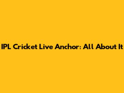 IPL Cricket Live Anchor: All About It