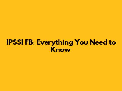 IPSSI FB: Everything You Need to Know