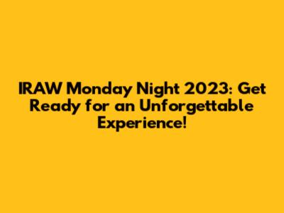 IRAW Monday Night 2023: Get Ready for an Unforgettable Experience!