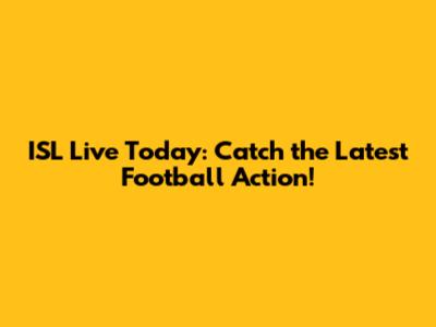 ISL Live Today: Catch the Latest Football Action!