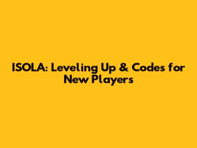 ISOLA: Leveling Up & Codes for New Players