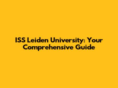ISS Leiden University: Your Comprehensive Guide