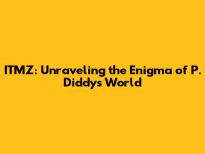ITMZ: Unraveling the Enigma of P. Diddy's World