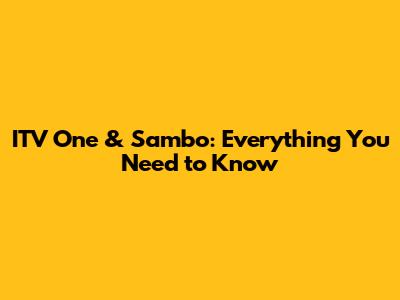 ITV One & Sambo: Everything You Need to Know