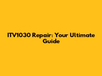 ITV1030 Repair: Your Ultimate Guide