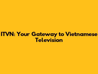 ITVN: Your Gateway to Vietnamese Television