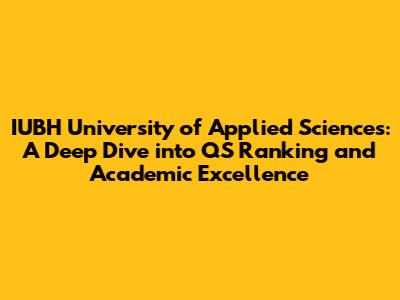 IUBH University of Applied Sciences: A Deep Dive into QS Ranking and Academic Excellence