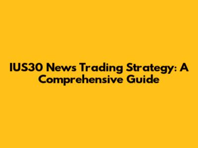 IUS30 News Trading Strategy: A Comprehensive Guide