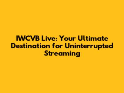 IWCVB Live: Your Ultimate Destination for Uninterrupted Streaming